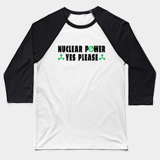 Nuclear Power Yes Please Baseball T-Shirt